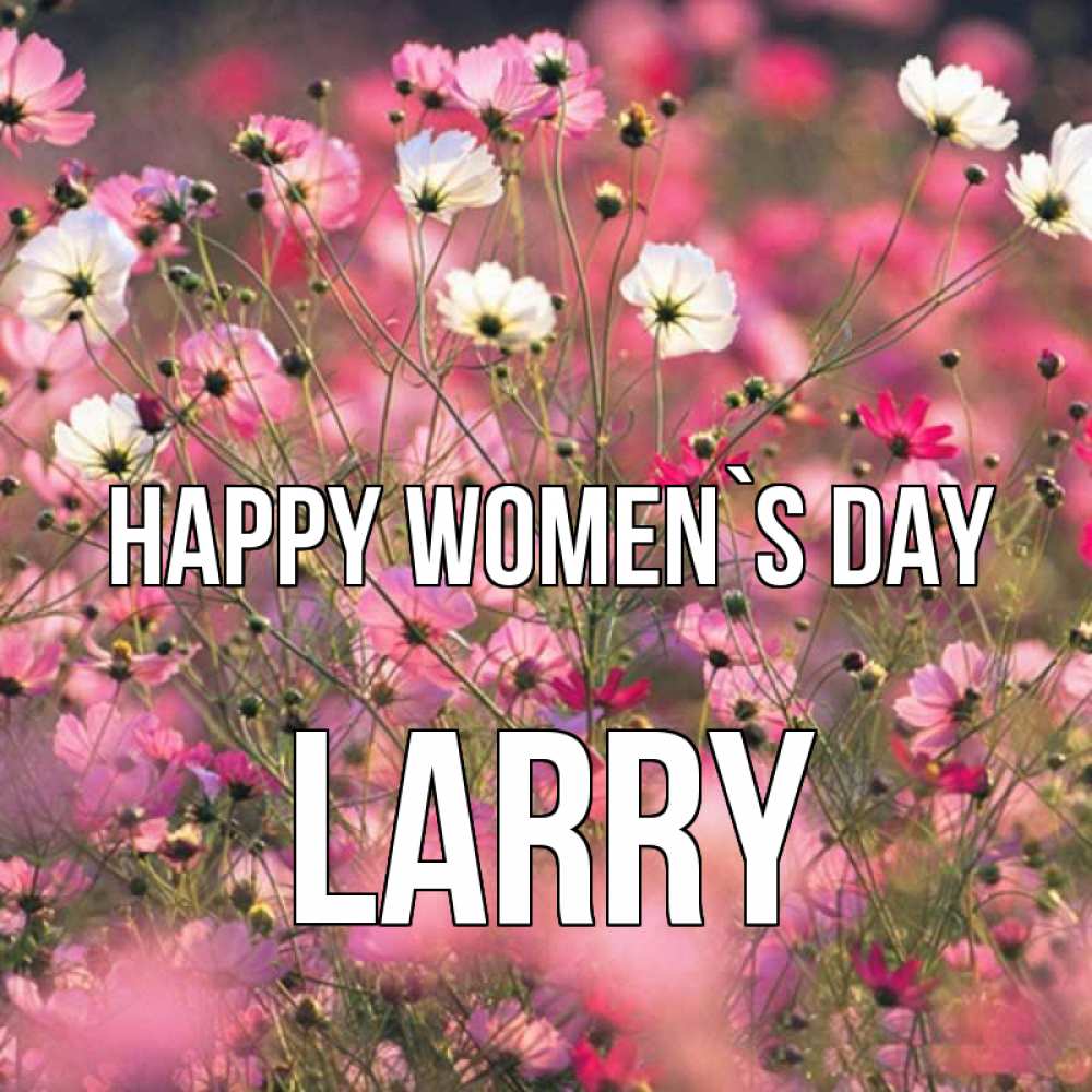 Greetings card с именем, Larry happy women`s day красиво 1 Greetings with text for free download 